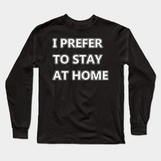 I prefer to stay at home Long Sleeve T-Shirt